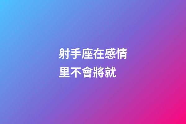 射手座在感情里不會將就-第1張-星座運勢-玄機派