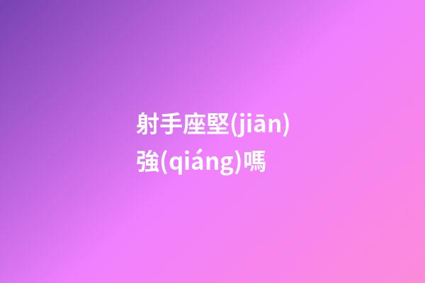 射手座堅(jiān)強(qiáng)嗎-第1張-星座運(yùn)勢(shì)-玄機(jī)派