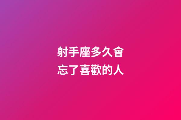 射手座多久會忘了喜歡的人-第1張-星座運勢-玄機派