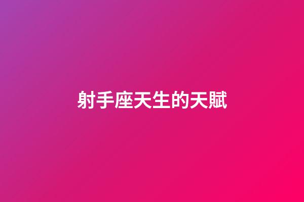 射手座天生的天賦-第1張-星座運(yùn)勢-玄機(jī)派