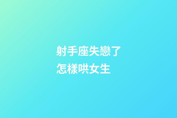 射手座失戀了怎樣哄女生-第1張-星座運(yùn)勢(shì)-玄機(jī)派