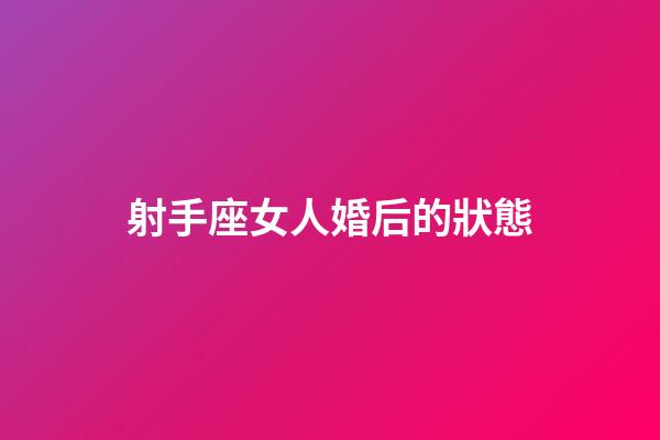 射手座女人婚后的狀態-第1張-星座運勢-玄機派