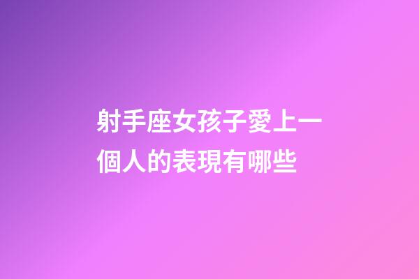 射手座女孩子愛上一個人的表現有哪些-第1張-星座運勢-玄機派