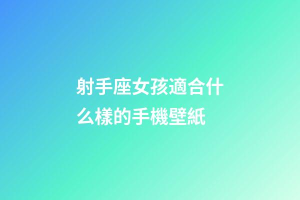 射手座女孩適合什么樣的手機壁紙-第1張-星座運勢-玄機派