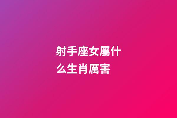 射手座女屬什么生肖厲害