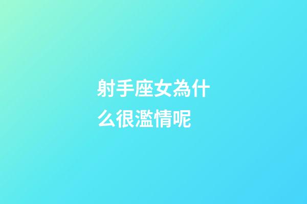 射手座女為什么很濫情呢-第1張-星座運勢-玄機派
