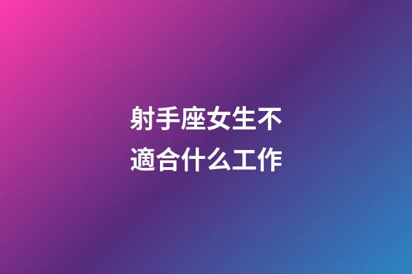 射手座女生不適合什么工作-第1張-星座運勢-玄機派