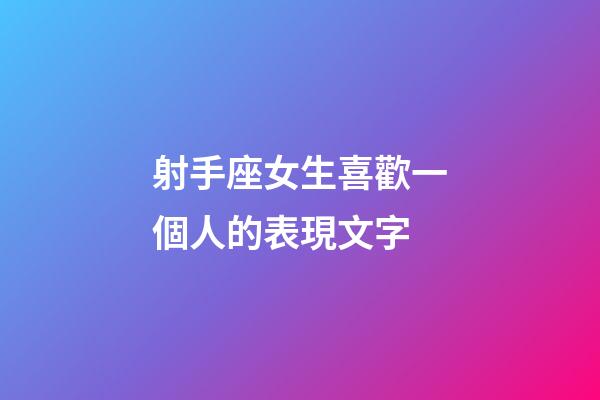 射手座女生喜歡一個人的表現文字-第1張-星座運勢-玄機派