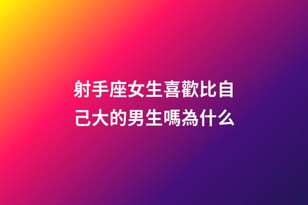 射手座女生喜歡比自己大的男生嗎為什么-第1張-星座運(yùn)勢(shì)-玄機(jī)派