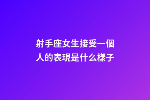 射手座女生接受一個人的表現是什么樣子-第1張-星座運勢-玄機派