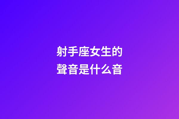 射手座女生的聲音是什么音