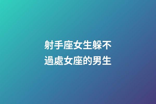 射手座女生躲不過處女座的男生-第1張-星座運勢-玄機派