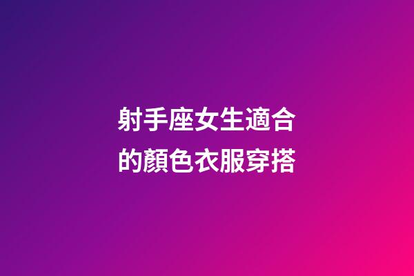 射手座女生適合的顏色衣服穿搭-第1張-星座運勢-玄機派