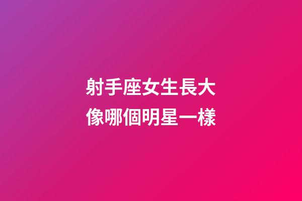 射手座女生長大像哪個明星一樣-第1張-星座運勢-玄機派