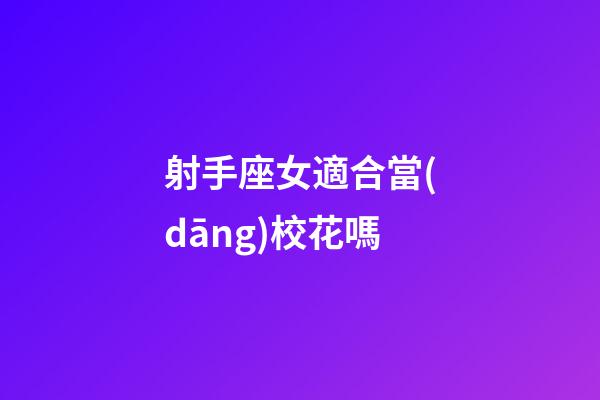 射手座女適合當(dāng)校花嗎
