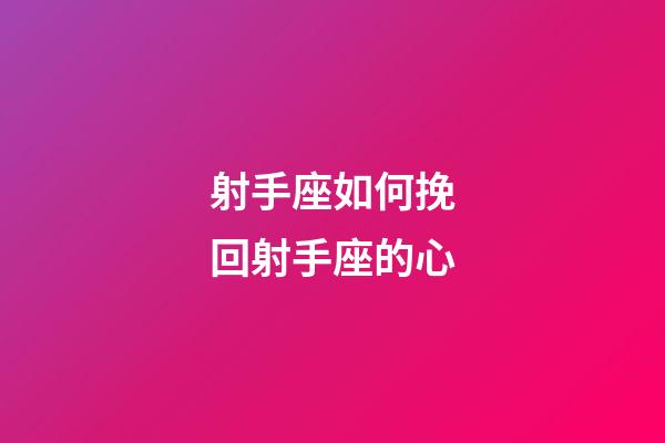 射手座如何挽回射手座的心-第1張-星座運勢-玄機派