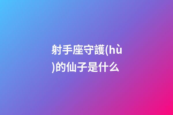 射手座守護(hù)的仙子是什么-第1張-星座運(yùn)勢(shì)-玄機(jī)派