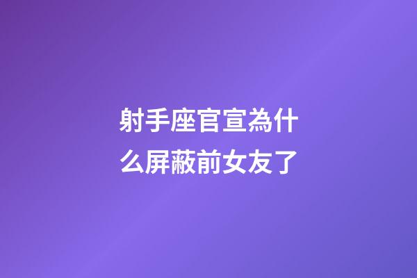射手座官宣為什么屏蔽前女友了-第1張-星座運(yùn)勢-玄機(jī)派