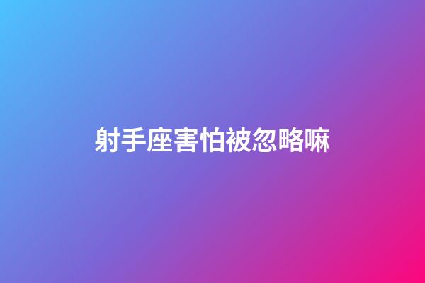射手座害怕被忽略嘛-第1張-星座運勢-玄機派