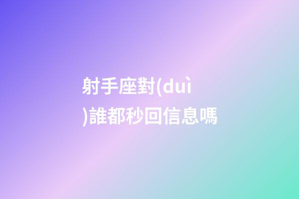 射手座對(duì)誰都秒回信息嗎-第1張-星座運(yùn)勢(shì)-玄機(jī)派