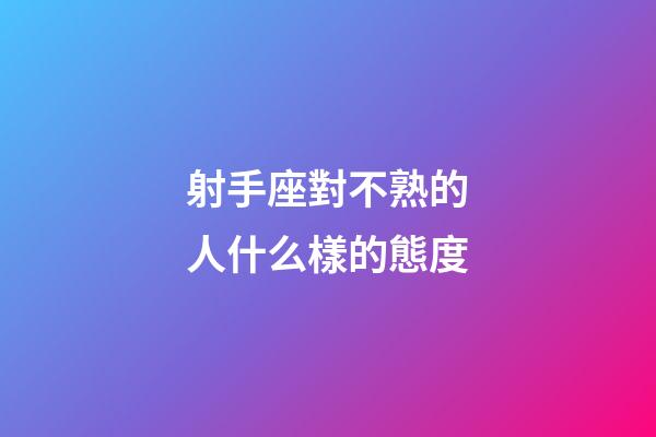 射手座對不熟的人什么樣的態度-第1張-星座運勢-玄機派