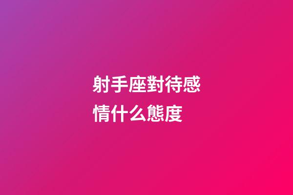 射手座對待感情什么態度-第1張-星座運勢-玄機派