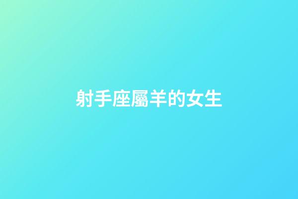射手座屬羊的女生-第1張-星座運勢-玄機派