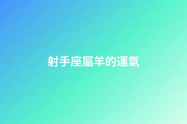 射手座屬羊的運氣-第1張-星座運勢-玄機派