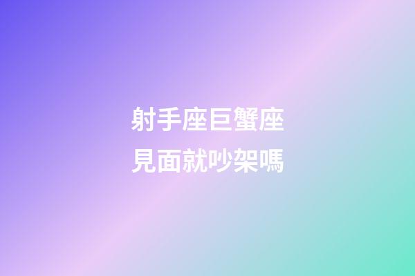 射手座巨蟹座見面就吵架嗎-第1張-星座運勢-玄機派
