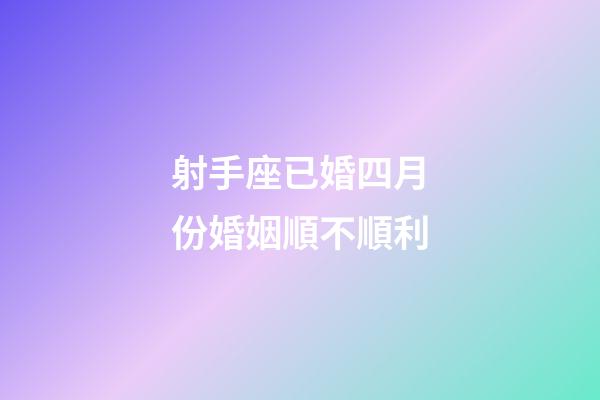 射手座已婚四月份婚姻順不順利-第1張-星座運勢-玄機派
