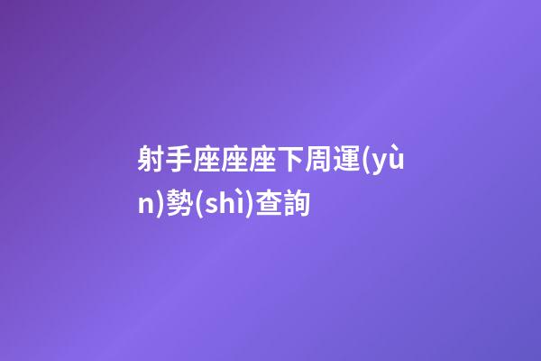 射手座座座下周運(yùn)勢(shì)查詢-第1張-星座運(yùn)勢(shì)-玄機(jī)派