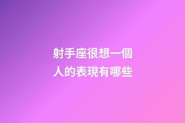 射手座很想一個人的表現有哪些