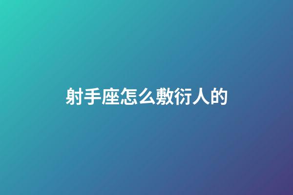 射手座怎么敷衍人的-第1張-星座運勢-玄機派