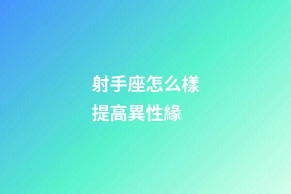 射手座怎么樣提高異性緣-第1張-星座運勢-玄機派