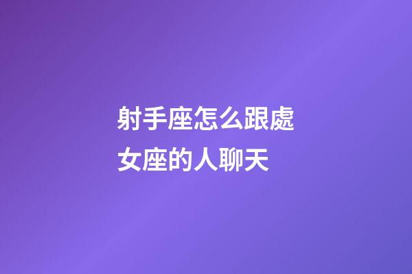 射手座怎么跟處女座的人聊天-第1張-星座運勢-玄機派