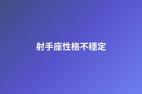 射手座性格不穩定-第1張-星座運勢-玄機派
