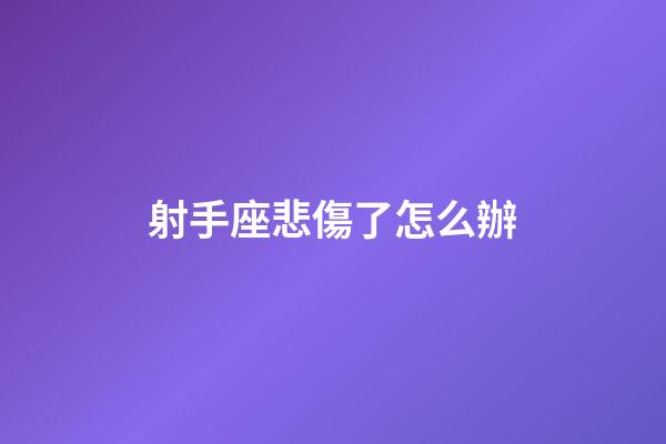 射手座悲傷了怎么辦