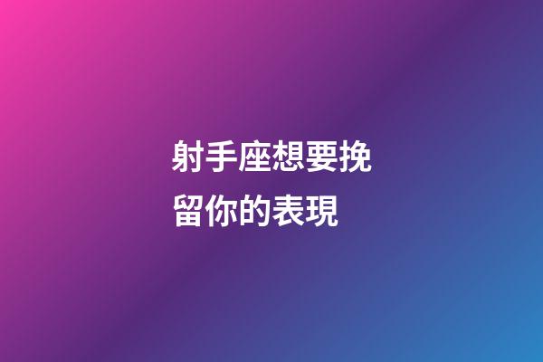 射手座想要挽留你的表現-第1張-星座運勢-玄機派