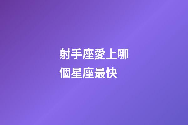 射手座愛上哪個星座最快-第1張-星座運勢-玄機派