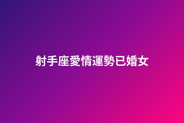 射手座愛情運勢已婚女-第1張-星座運勢-玄機派