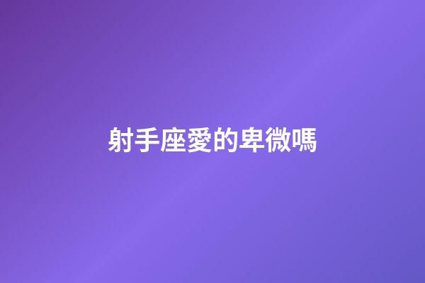 射手座愛的卑微嗎-第1張-星座運勢-玄機派