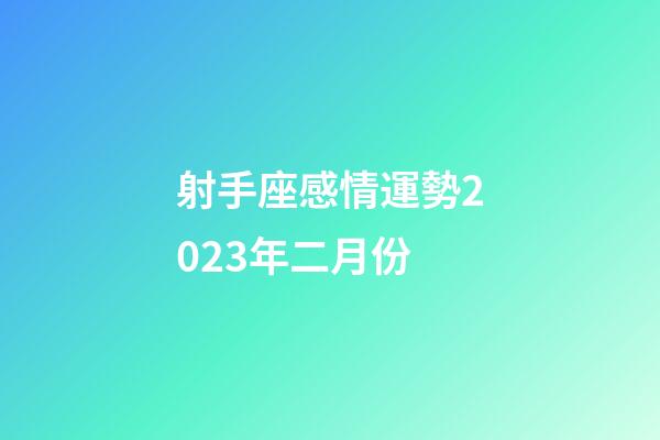 射手座感情運勢2023年二月份-第1張-星座運勢-玄機派