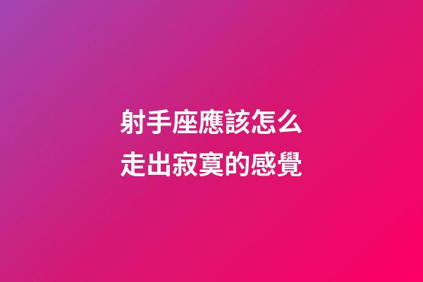 射手座應該怎么走出寂寞的感覺-第1張-星座運勢-玄機派
