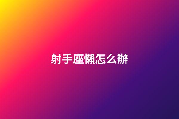 射手座懶怎么辦