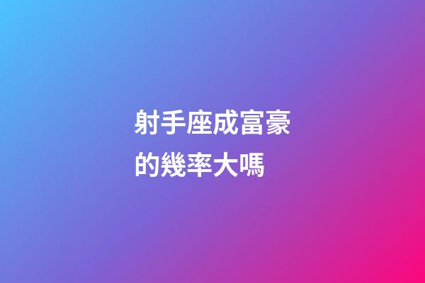 射手座成富豪的幾率大嗎-第1張-星座運勢-玄機派