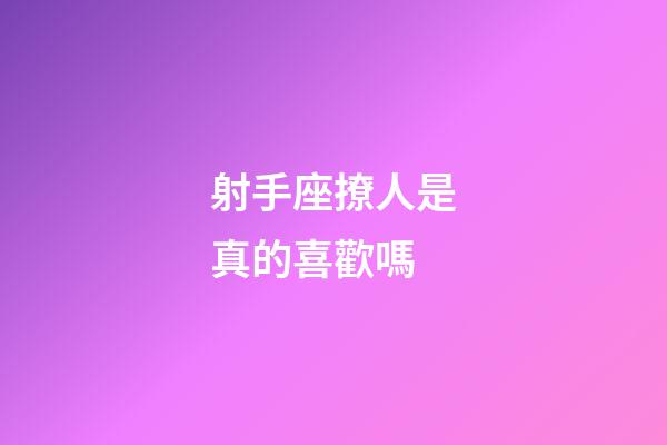 射手座撩人是真的喜歡嗎-第1張-星座運勢-玄機派