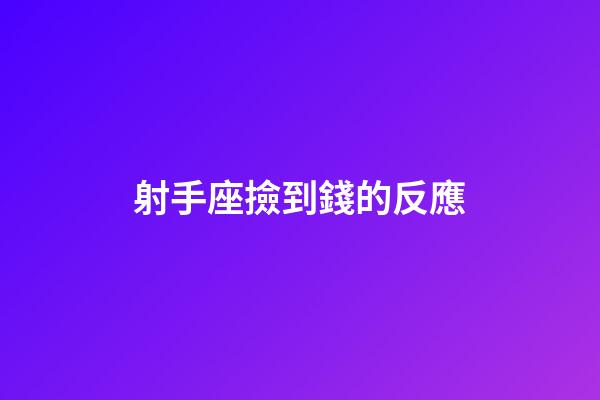 射手座撿到錢的反應-第1張-星座運勢-玄機派