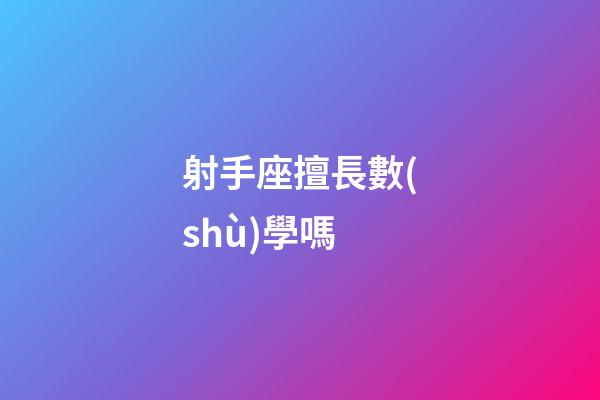 射手座擅長數(shù)學嗎