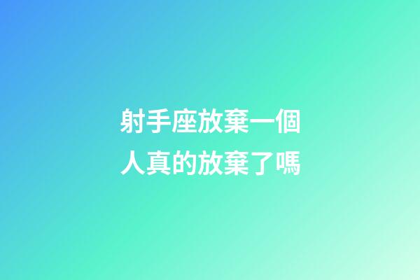 射手座放棄一個人真的放棄了嗎-第1張-星座運勢-玄機派
