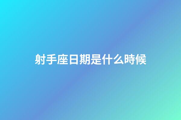 射手座日期是什么時候-第1張-星座運勢-玄機(jī)派